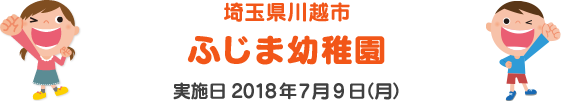 埼玉県川越市 ふじま幼稚園 実施日 2018年7月9日（月）