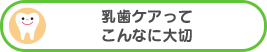 乳歯ケアってこんなに大切