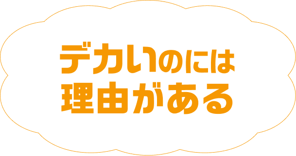 デカいのには理由がある